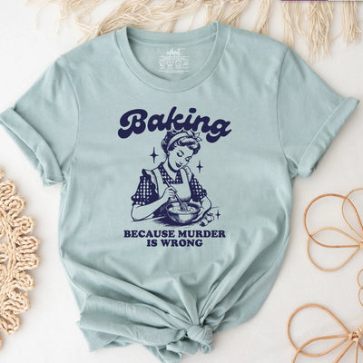 Baking Because Murder Is Wrong T-Shirt